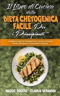 Cover: Il Libro di Cucina della Dieta Chetogenica Facile per I Principianti - Maggie Rogers - Claudia Bernardi