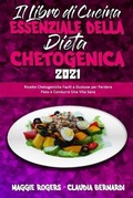 Cover: Il Libro Di Cucina Essenziale della Dieta Chetogenica 2021 - Maggie Rogers - Claudia Bernardi