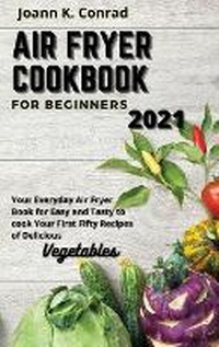 Abbildung von: Air Fryer Cookbook for Beginners 2021 - Joann K. Conrad