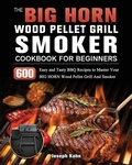 Cover: The BIG HORN Wood Pellet Grill And Smoker Cookbook For Beginners - Joseph Kahn