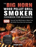 Cover: The BIG HORN Wood Pellet Grill And Smoker Cookbook For Beginners - Joseph Kahn