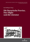 Cover: Die literarische Provinz. Das Allg&auml;u und die Literatur - Peter Lang Verlag