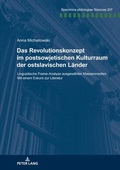 Cover: Das Revolutionskonzept im postsowjetischen Kulturraum der ostslavischen L&auml;nder - Peter Lang Verlag