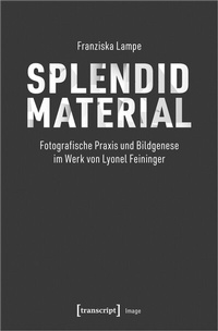 Abbildung von: Splendid Material - Fotografische Praxis und Bildgenese im Werk von Lyonel Feininger - transcript
