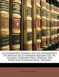 Cover: La Condicion Juridica De Los Extranjeros En Mexico En La Administracion Del Sr. General Porfirio Diaz - Nabu Press