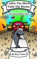 Cover: Cedric The Shark Visits The Doctor! (Bedtime Stories For Children, #13) - Kay Carter Bedtime Stories For Children