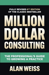 Abbildung von: Million Dollar Consulting, Sixth Edition: The Professional's Guide to Growing a Practice - McGraw Hill LLC