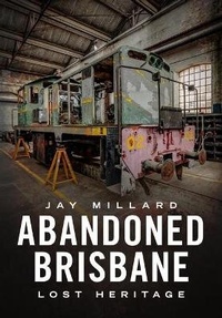 Abbildung von: Abandoned Brisbane: Our Lost Heritage - Australia Through Time