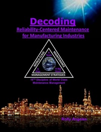 Enlarge image Cover: Decoding Reliability-Centered Maintenance Process for Manufacturing Industries 10th Discipline of World Class Maintenance Management - 1