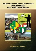 Cover: POLITICS AND THE URBAN EXPERIENCE IN POSTCOLONIAL WEST AFRICAN LITERATURE 2021 - Universal Books