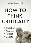 Cover: How to Think Critically (The Critical Thinker, #6) - The Critical Thinker
