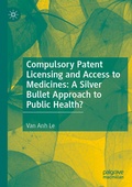 Cover: Compulsory Patent Licensing and Access to Medicines: A Silver Bullet Approach to Public Health? - Palgrave Macmillan