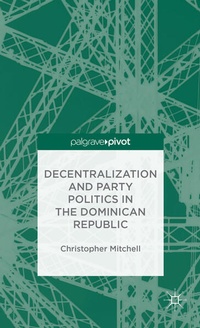 Enlarge image Cover: Decentralization and Party Politics in the Dominican Republic - Palgrave MacMillan
