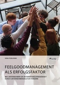 Cover: Feelgoodmanagement als Erfolgsfaktor. Wie Unternehmen die Mitarbeiterzufriedenheit durch Unternehmenskultur foerdern - GRIN Verlag