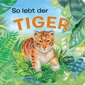 Cover: Tierkindergeschichten - So lebt der Tiger - Pappbilderbuch mit farbigen Illustrationen f&uuml;r Kinder ab 18 Monaten - Phoenix International Publications Inc.