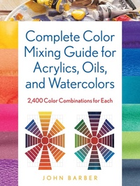 Abbildung von: Complete Color Mixing Guide for Acrylics, Oils, and Watercolors - Stackpole Books