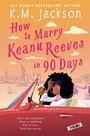 Cover: How to Marry Keanu Reeves in 90 Days - Grand Central Publishing