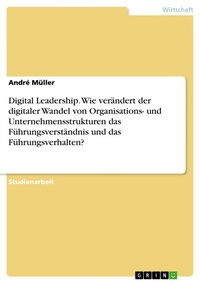 Abbildung von: Digital Leadership. Wie verändert der digitaler Wandel von Organisations- und Unternehmensstrukturen das Führungsverständnis und das Führungsverhalten? - GRIN Verlag