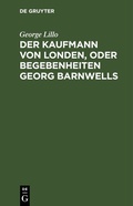 Cover: Der Kaufmann von Londen, oder Begebenheiten Georg Barnwells - De Gruyter