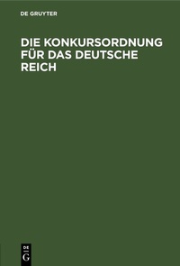 Abbildung von: Die Konkursordnung für das Deutsche Reich - De Gruyter