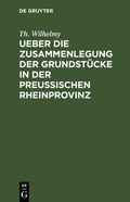 Abbildung von: Ueber die Zusammenlegung der Grundstücke in der Preußischen Rheinprovinz - De Gruyter