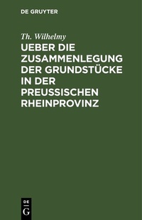 Abbildung von: Ueber die Zusammenlegung der Grundstücke in der Preußischen Rheinprovinz - De Gruyter