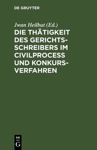 Abbildung von: Die Thätigkeit des Gerichtsschreibers im Civilprocess und Konkursverfahren - De Gruyter