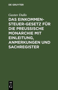 Abbildung von: Das Einkommensteuer-Gesetz für die Preußische Monarchie mit Einleitung, Anmerkungen und Sachregister - De Gruyter
