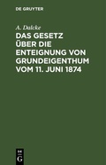 Bild: Das Gesetz über die Enteignung von Grundeigenthum vom 11. Juni 1874 - De Gruyter