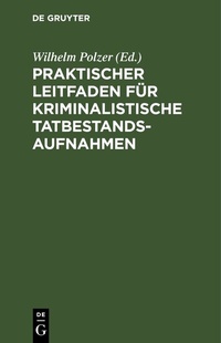 Abbildung von: Praktischer Leitfaden für kriminalistische Tatbestandsaufnahmen - De Gruyter