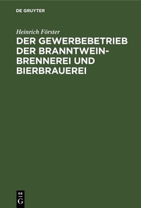 Abbildung von: Der Gewerbebetrieb der Branntweinbrennerei und Bierbrauerei - De Gruyter