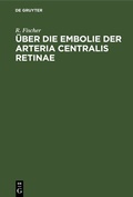 Cover: &Uuml;ber die Embolie der Arteria centralis retinae - De Gruyter
