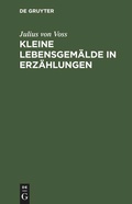 Cover: Kleine Lebensgem&auml;lde in Erz&auml;hlungen - De Gruyter