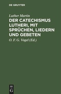 Cover: Der Catechismus Lutheri, mit Spr&uuml;chen, Liedern und Gebeten - De Gruyter