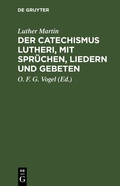 Cover: Der Catechismus Lutheri, mit Spr&uuml;chen, Liedern und Gebeten - De Gruyter