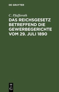 Abbildung von: Das Reichsgesetz betreffend die Gewerbegerichte vom 29. Juli 1890 - De Gruyter
