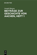 Cover: Beitr&auml;ge zur Geschichte von Aachen, Heft 1 - De Gruyter