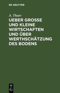 Abbildung von: Ueber große und kleine Wirtschaften und über Werthschätzung des Bodens - De Gruyter