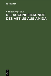 Abbildung von: Die Augenheilkunde des Aetius aus Amida - De Gruyter