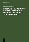 Cover: Meine sechs Partien mit Dr. Tarrasch gespielt im Herbst 1916 zu Berlin - De Gruyter