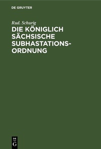 Abbildung von: Die Königlich sächsische Subhastationsordnung - De Gruyter