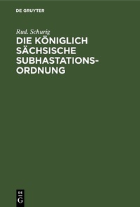 Abbildung von: Die Königlich sächsische Subhastationsordnung - De Gruyter