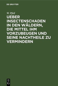 Abbildung von: Ueber Insectenschaden in den Wäldern, die Mittel ihm vorzubeugen und seine Nachtheile zu vermindern - De Gruyter