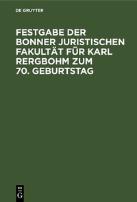 Abbildung von: Festgabe der Bonner Juristischen Fakultät für Karl Rergbohm zum 70. Geburtstag - De Gruyter