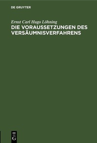 Abbildung von: Die Voraussetzungen des Versäumnisverfahrens - De Gruyter