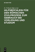 Cover: Hilfsb&uuml;chlein f&uuml;r den r&ouml;mischen Zivilprozess zum Gebrauch bei Vorlesung und Studium - De Gruyter