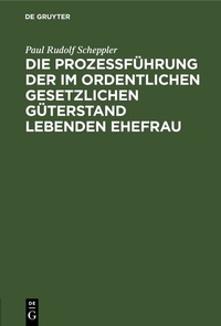 Abbildung von: Die Prozessführung der im ordentlichen gesetzlichen Güterstand lebenden Ehefrau - De Gruyter