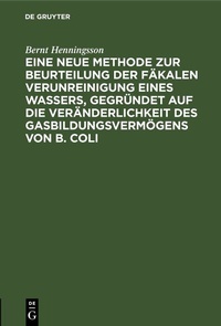 Abbildung von: Eine neue Methode zur Beurteilung der Fäkalen Verunreinigung eines Wassers, gegründet auf die Veränderlichkeit des Gasbildungsvermögens von B. Coli - De Gruyter