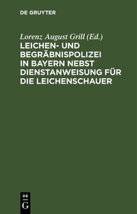 Abbildung von: Leichen- und Begräbnispolizei in Bayern nebst Dienstanweisung für die Leichenschauer - De Gruyter