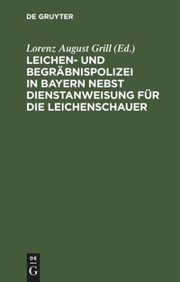 Abbildung von: Leichen- Und Begraebnispolizei in Bayern Nebst Dienstanweisung Fuer Die Leichenschauer - Mercury Learning and Information